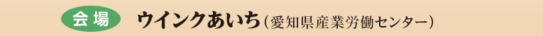 会場　ウインク愛知（愛知県産業労働センター）